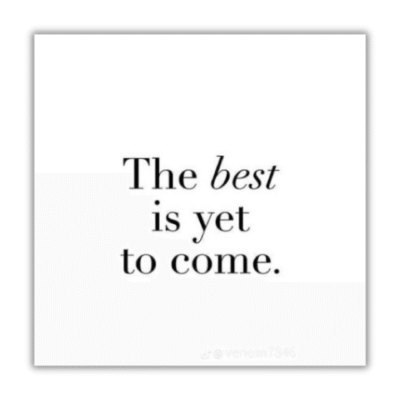 the best is yet to come