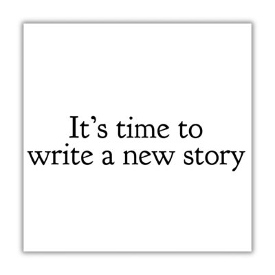 It's time to write a new story